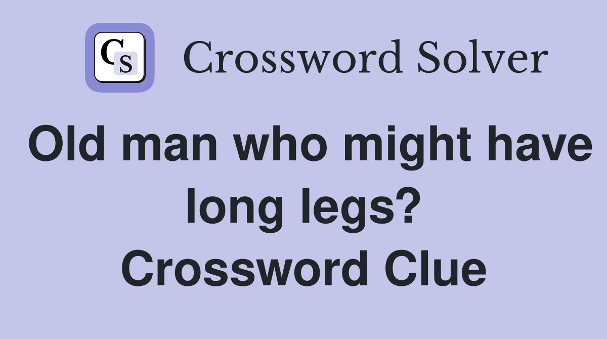Old man who might have long legs? Crossword Clue