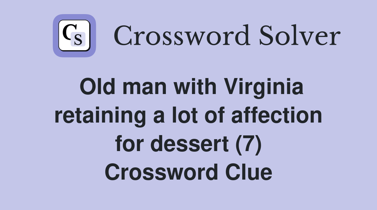 Old man with Virginia retaining a lot of affection for dessert (7) Crossword Clue