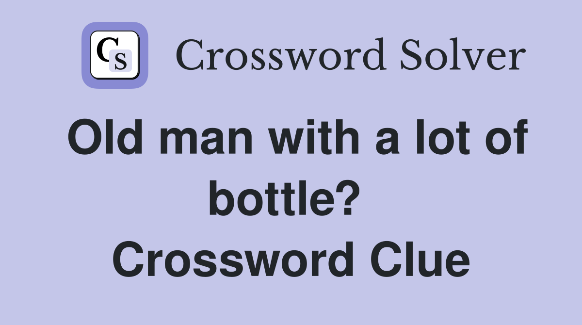 Old man with a lot of bottle?  Crossword Clue