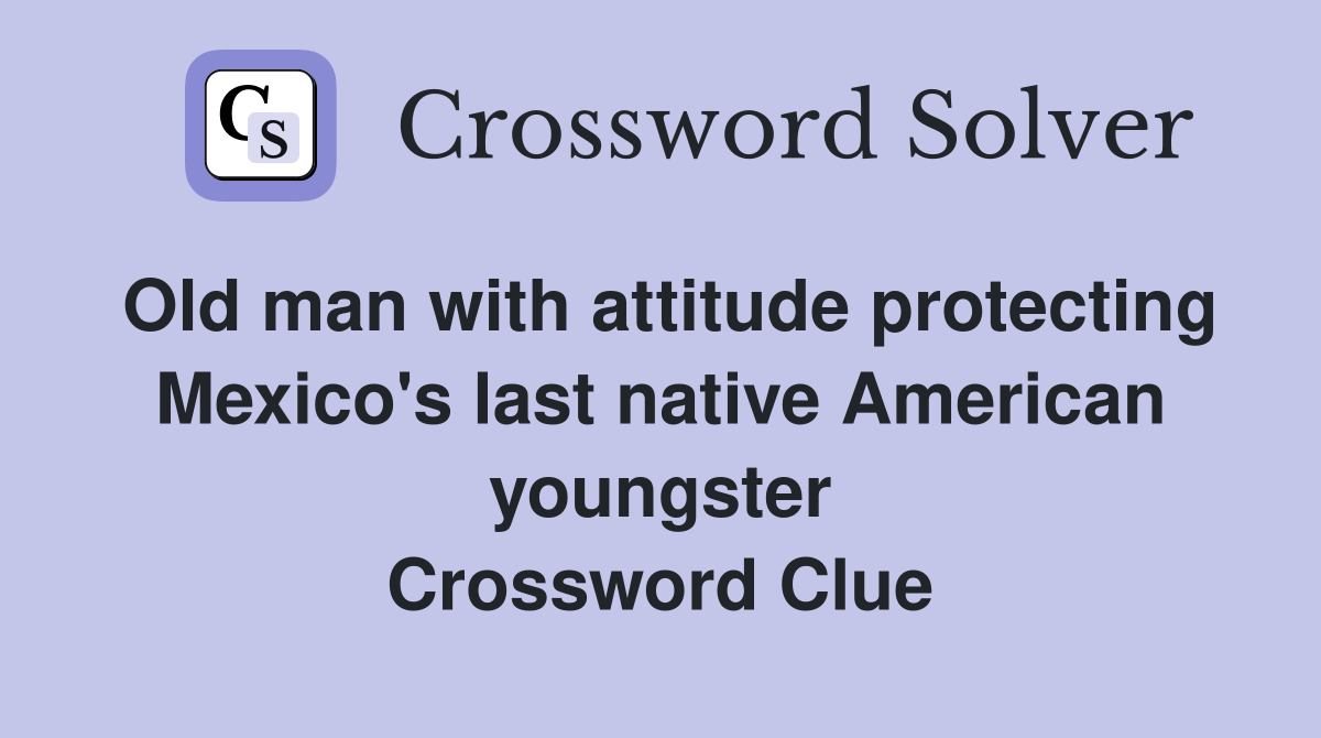 Old man with attitude protecting Mexico's last native American youngster Crossword Clue