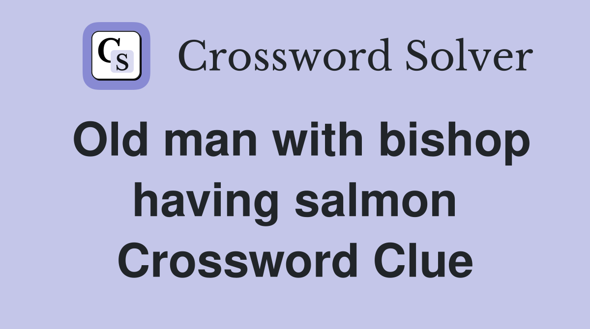 Old man with bishop having salmon Crossword Clue