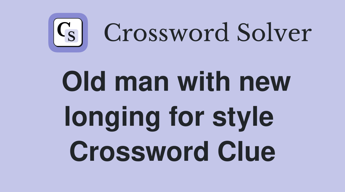 Old man with new longing for style  Crossword Clue