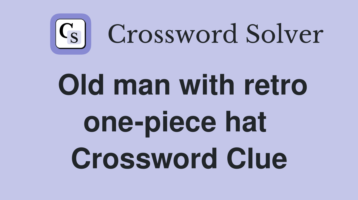 Old man with retro one-piece hat  Crossword Clue