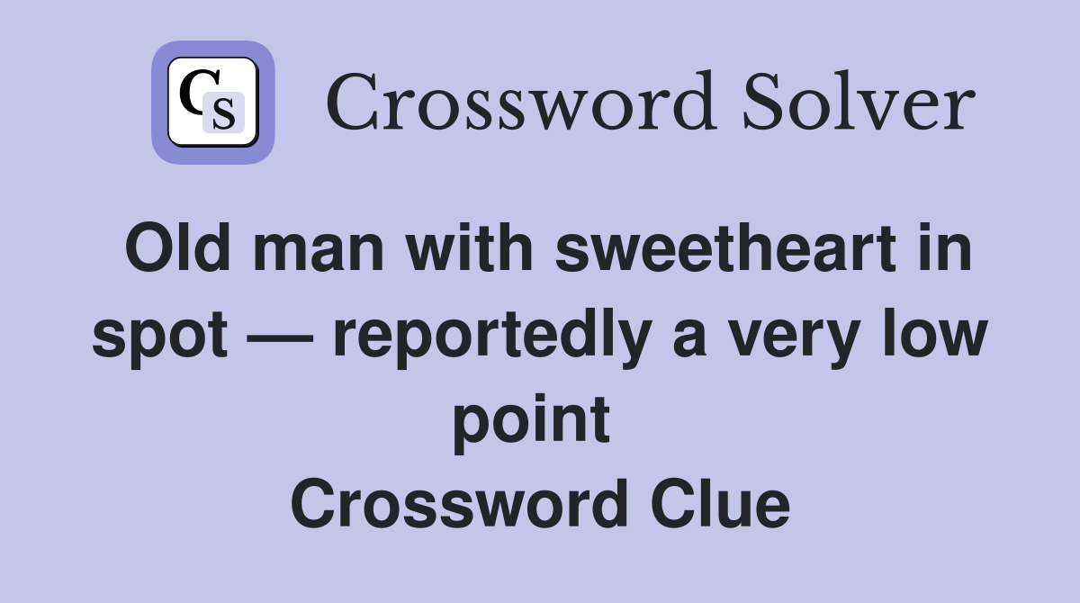 Old man with sweetheart in spot — reportedly a very low point  Crossword Clue