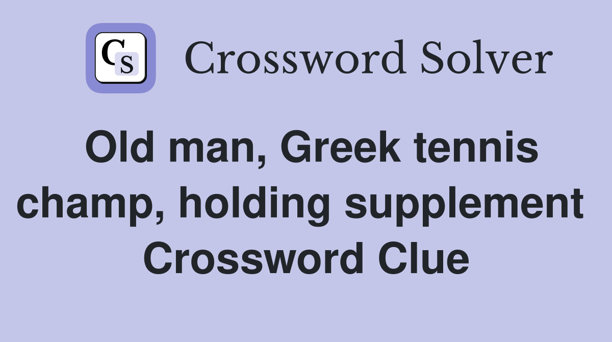 Old man, Greek tennis champ, holding supplement  Crossword Clue