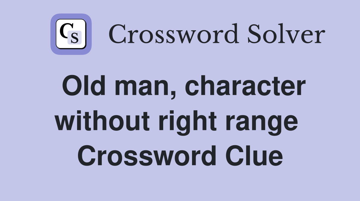 Old man, character without right range  Crossword Clue