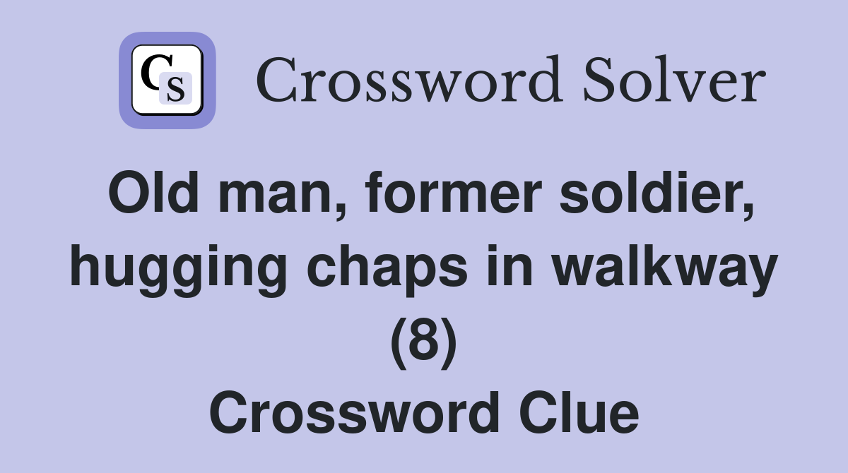 Old man, former soldier, hugging chaps in walkway (8) Crossword Clue