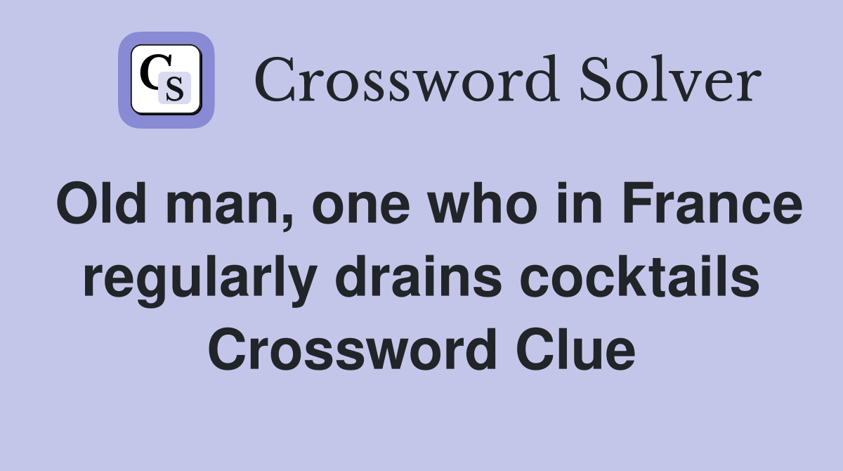 Old man, one who in France regularly drains cocktails Crossword Clue