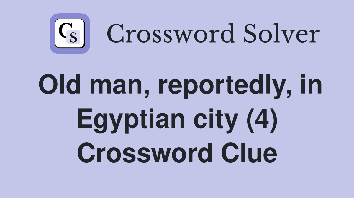 Old man, reportedly, in Egyptian city (4) Crossword Clue