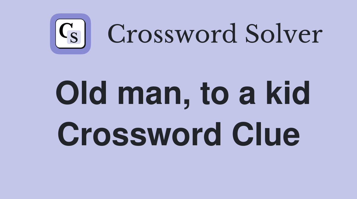 Old man, to a kid Crossword Clue