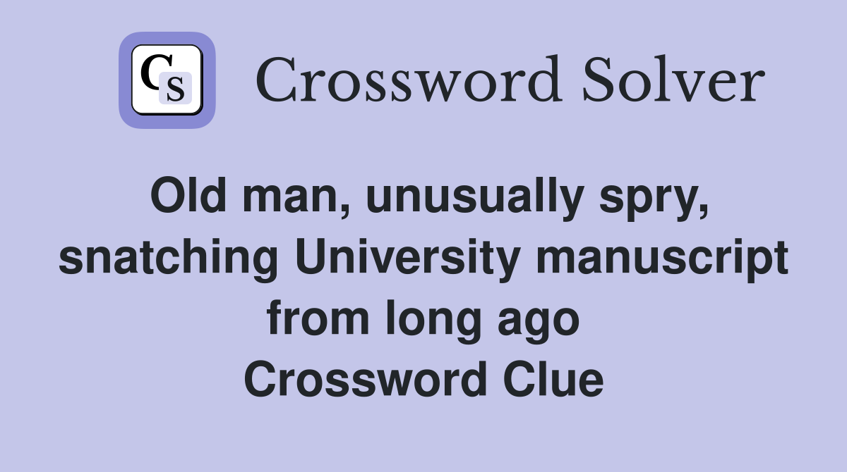 Old man, unusually spry, snatching University manuscript from long ago Crossword Clue