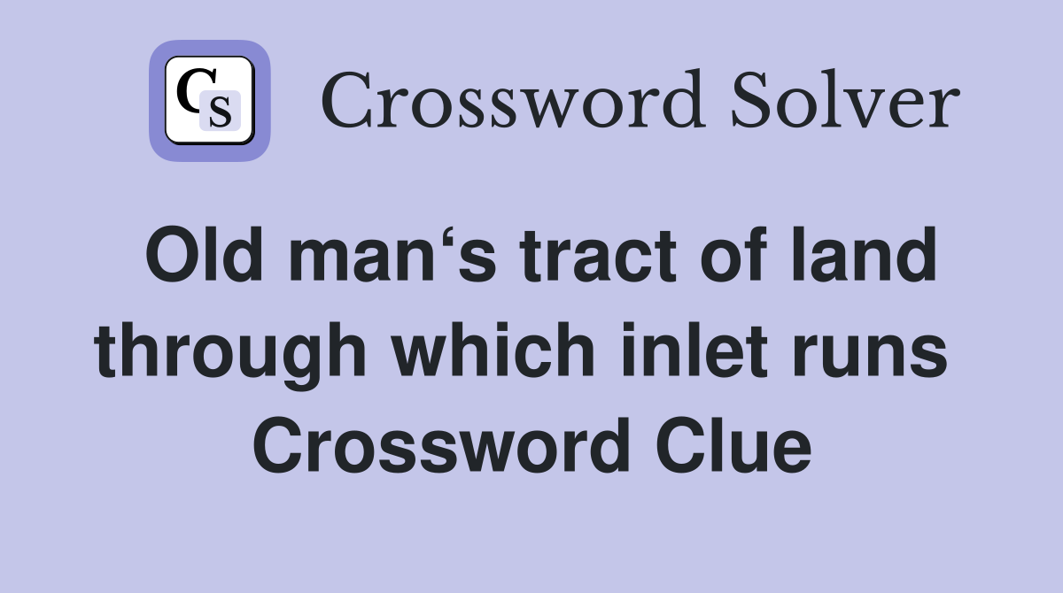 Old man‘s tract of land through which inlet runs  Crossword Clue