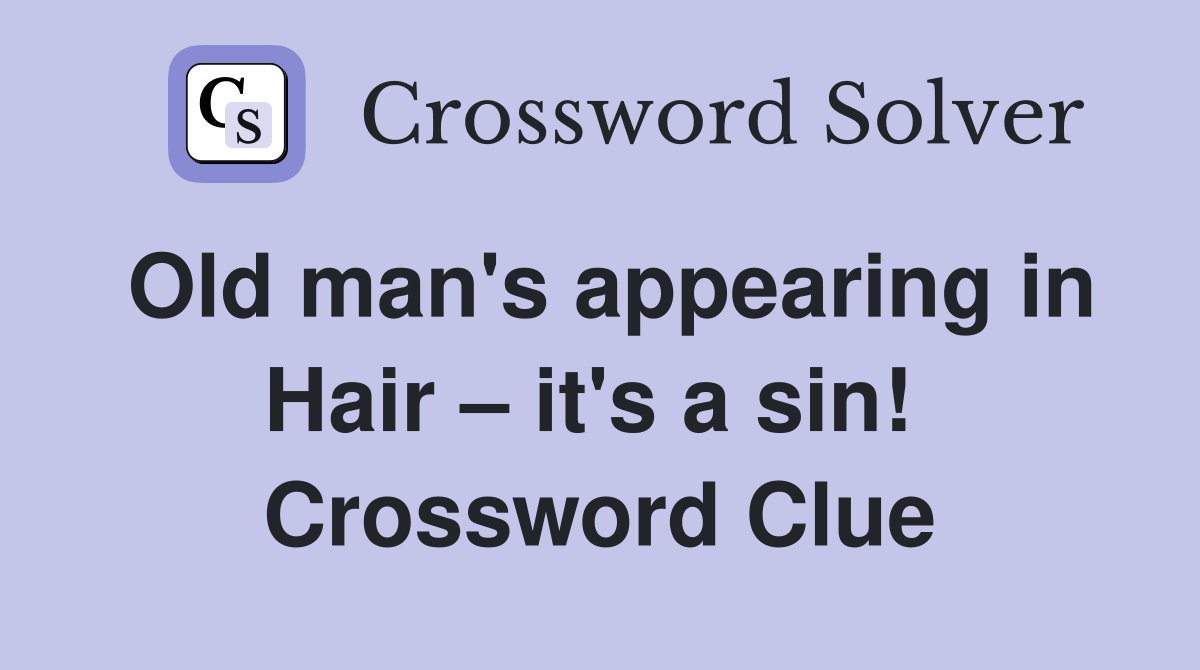 Old man's appearing in Hair – it's a sin!  Crossword Clue