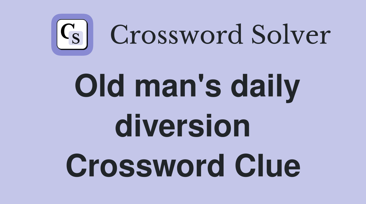 Old man's daily diversion Crossword Clue