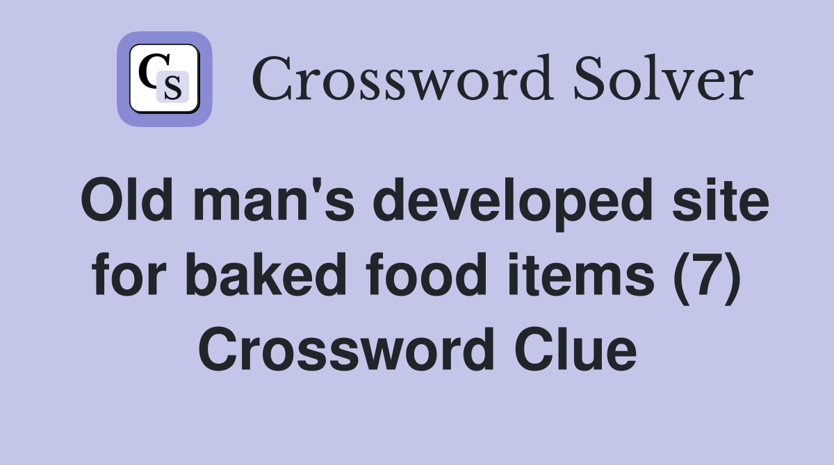 Old man's developed site for baked food items (7) Crossword Clue