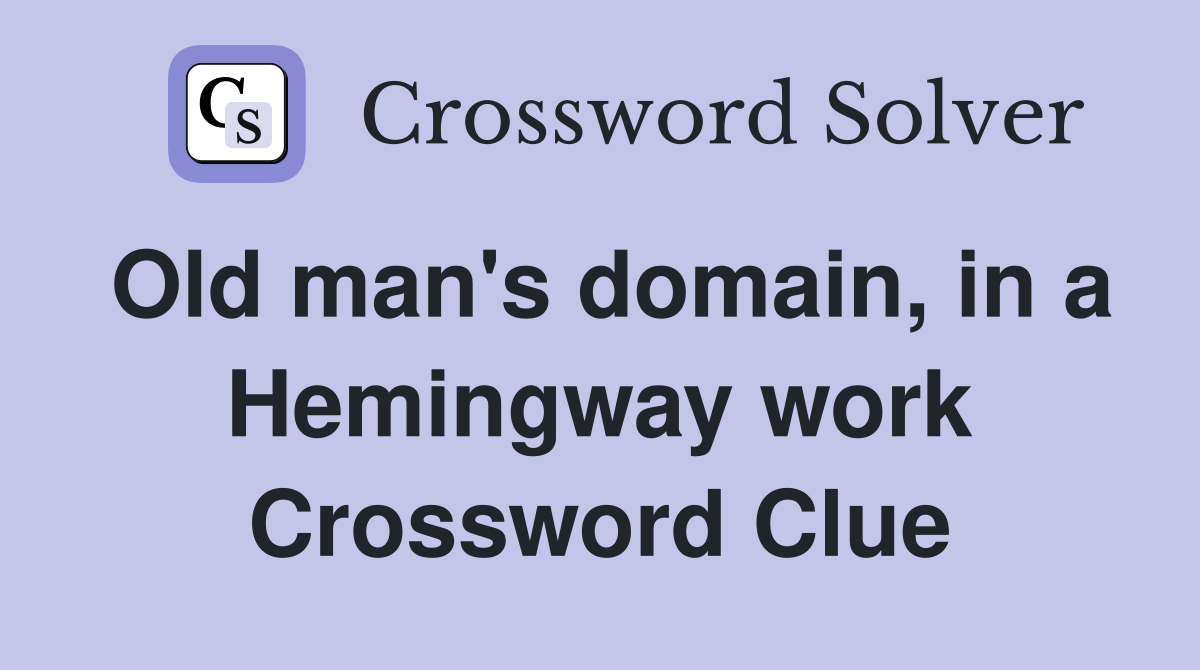 Old man's domain, in a Hemingway work Crossword Clue
