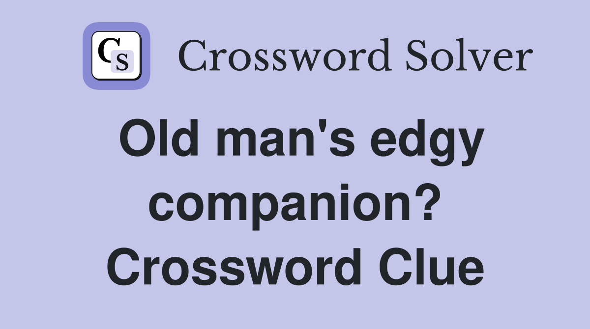 Old man's edgy companion? Crossword Clue