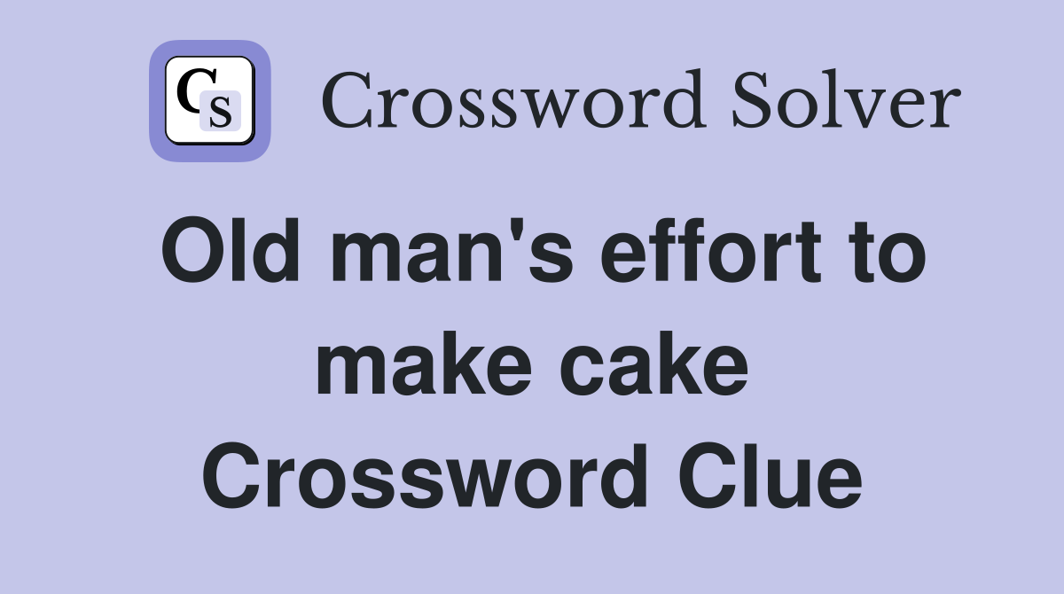 Old man's effort to make cake Crossword Clue