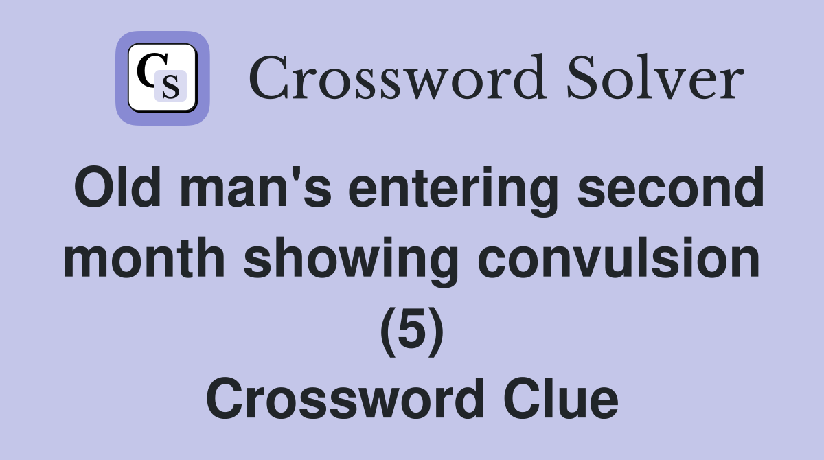 Old man's entering second month showing convulsion (5) Crossword Clue