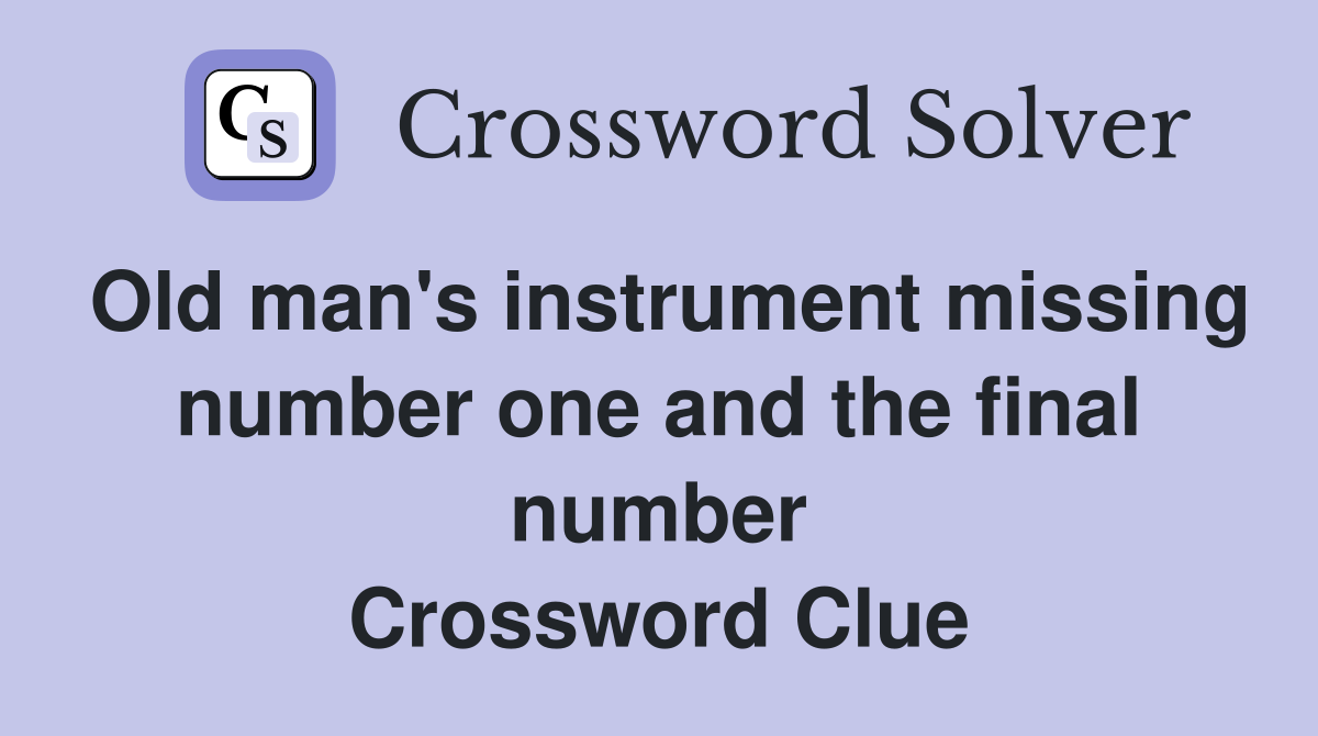 Old man's instrument missing number one and the final number Crossword Clue