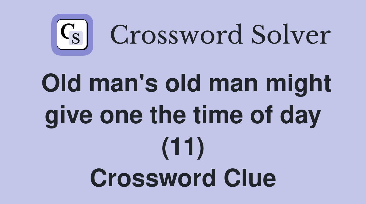 Old man's old man might give one the time of day (11) Crossword Clue