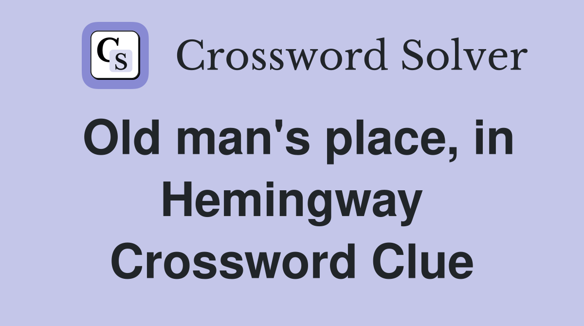 Old man's place, in Hemingway Crossword Clue