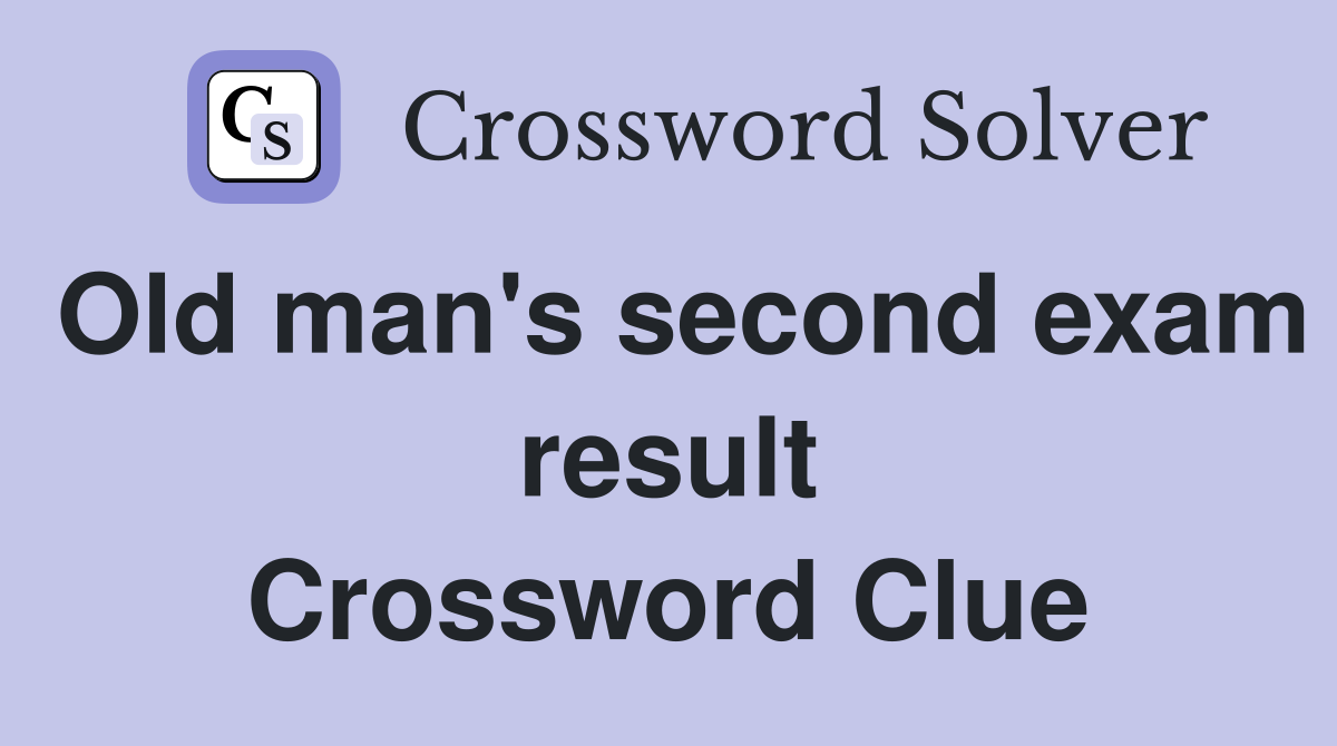 Old man's second exam result Crossword Clue