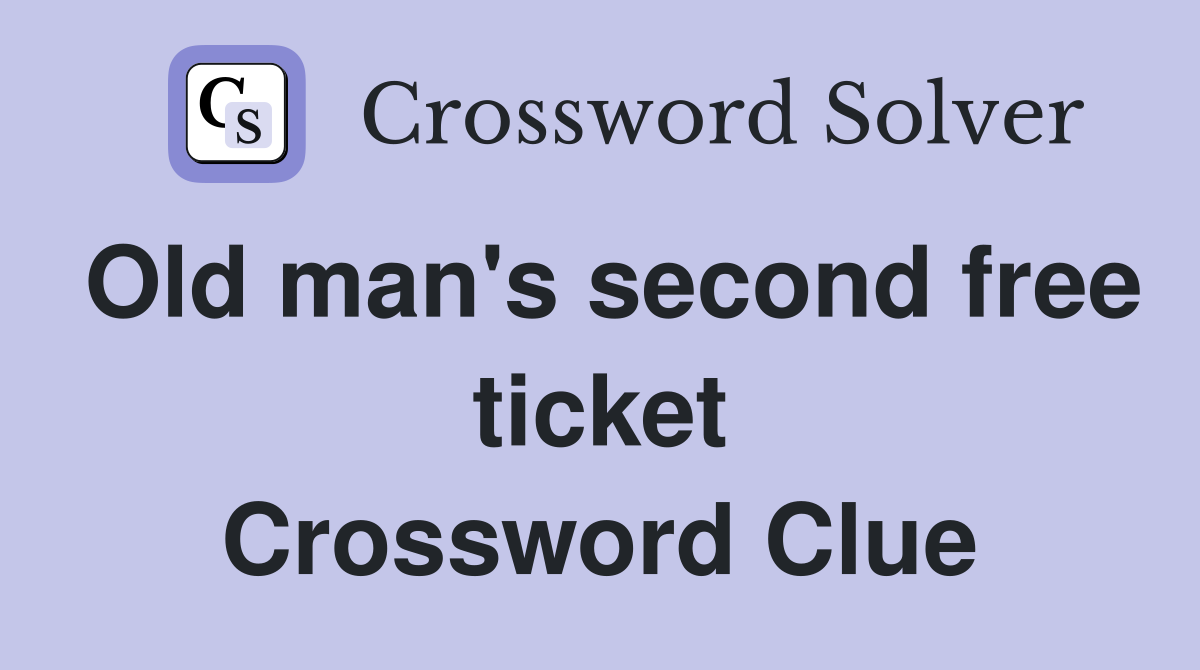 Old man's second free ticket Crossword Clue