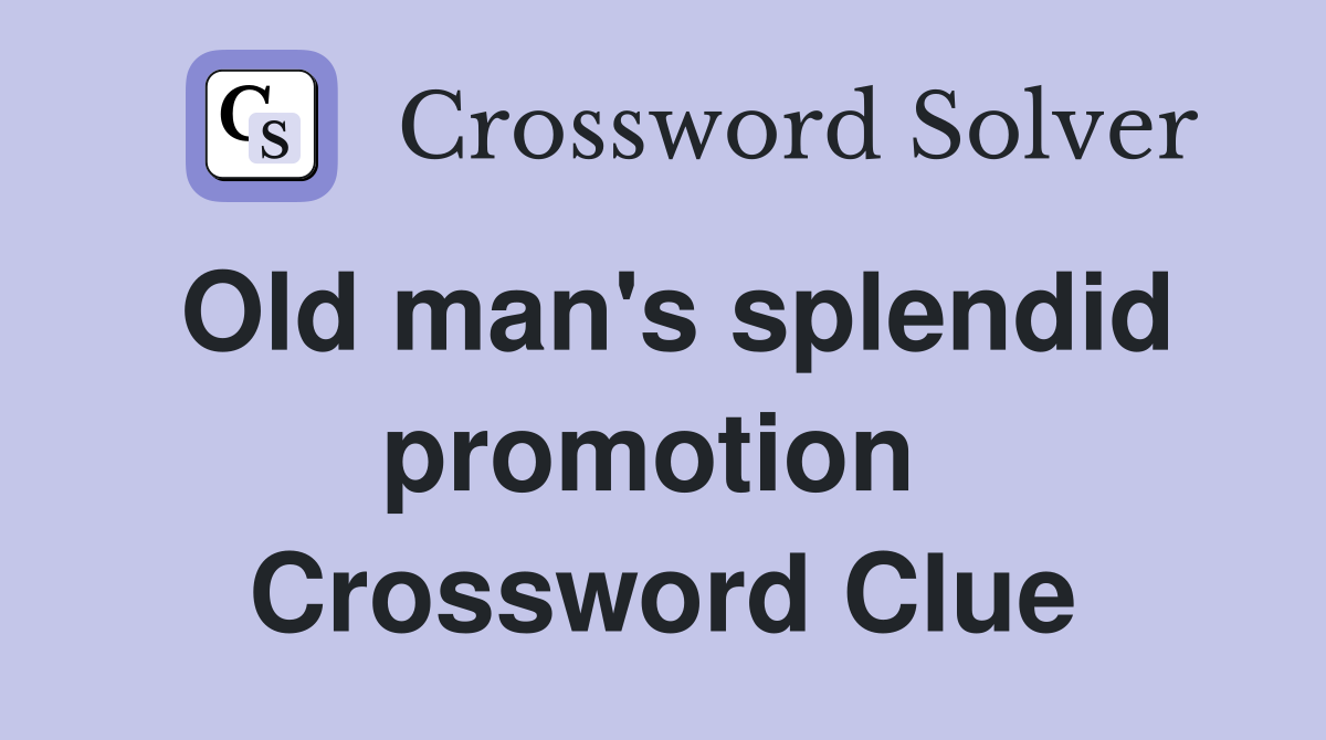 Old man's splendid promotion  Crossword Clue