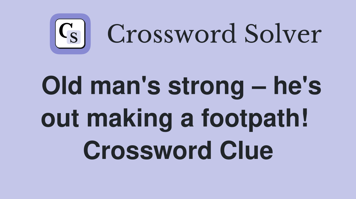 Old man's strong – he's out making a footpath!  Crossword Clue