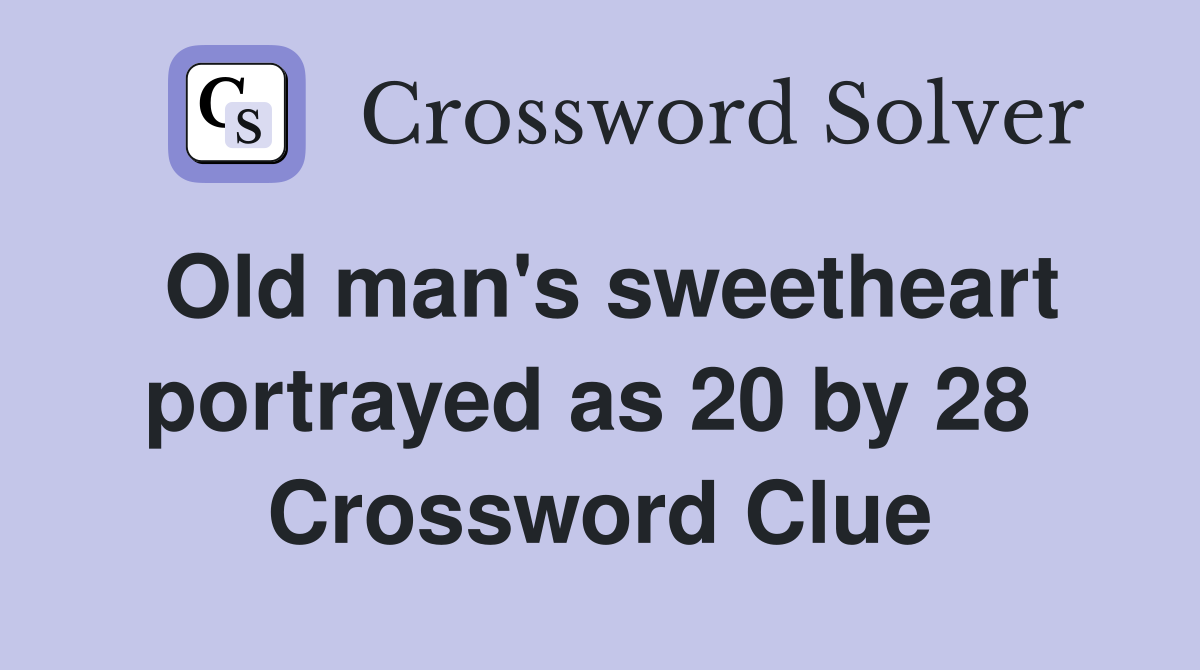 Old man's sweetheart portrayed as 20 by 28  Crossword Clue