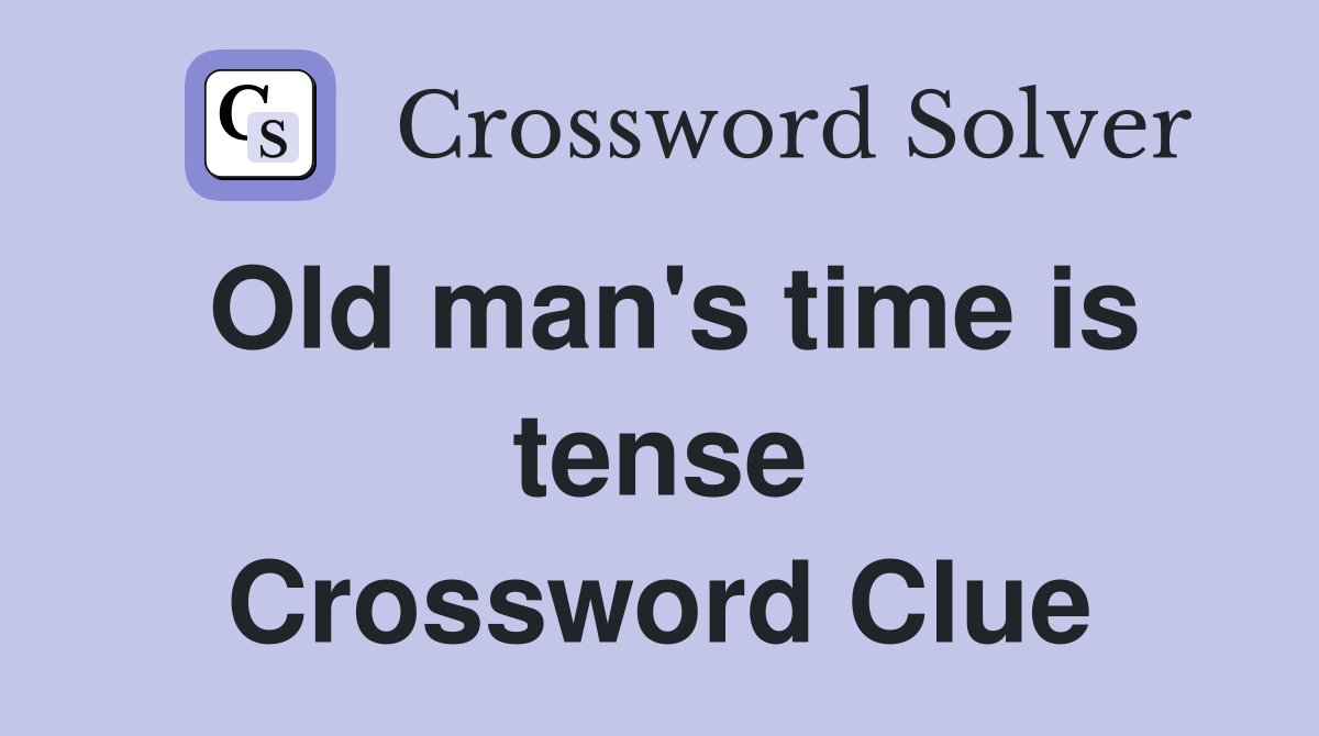 Old man's time is tense Crossword Clue