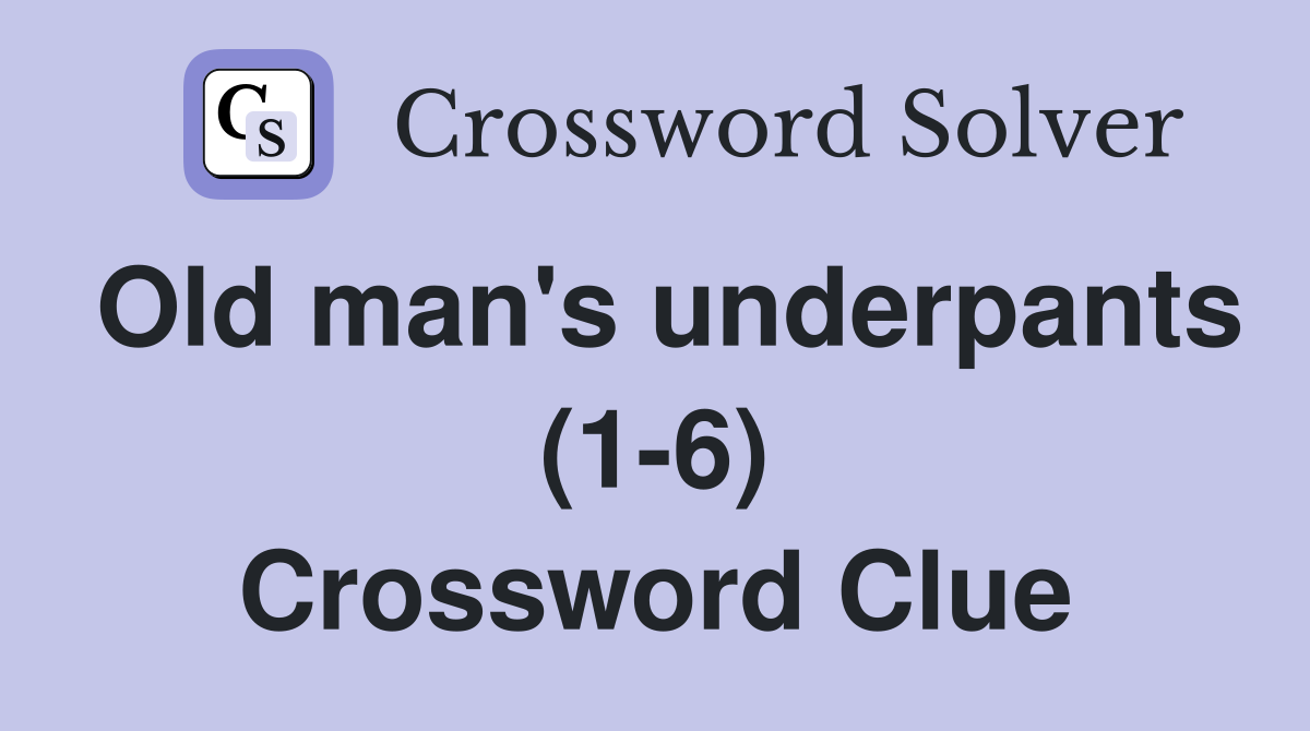 Old man's underpants (1-6) Crossword Clue
