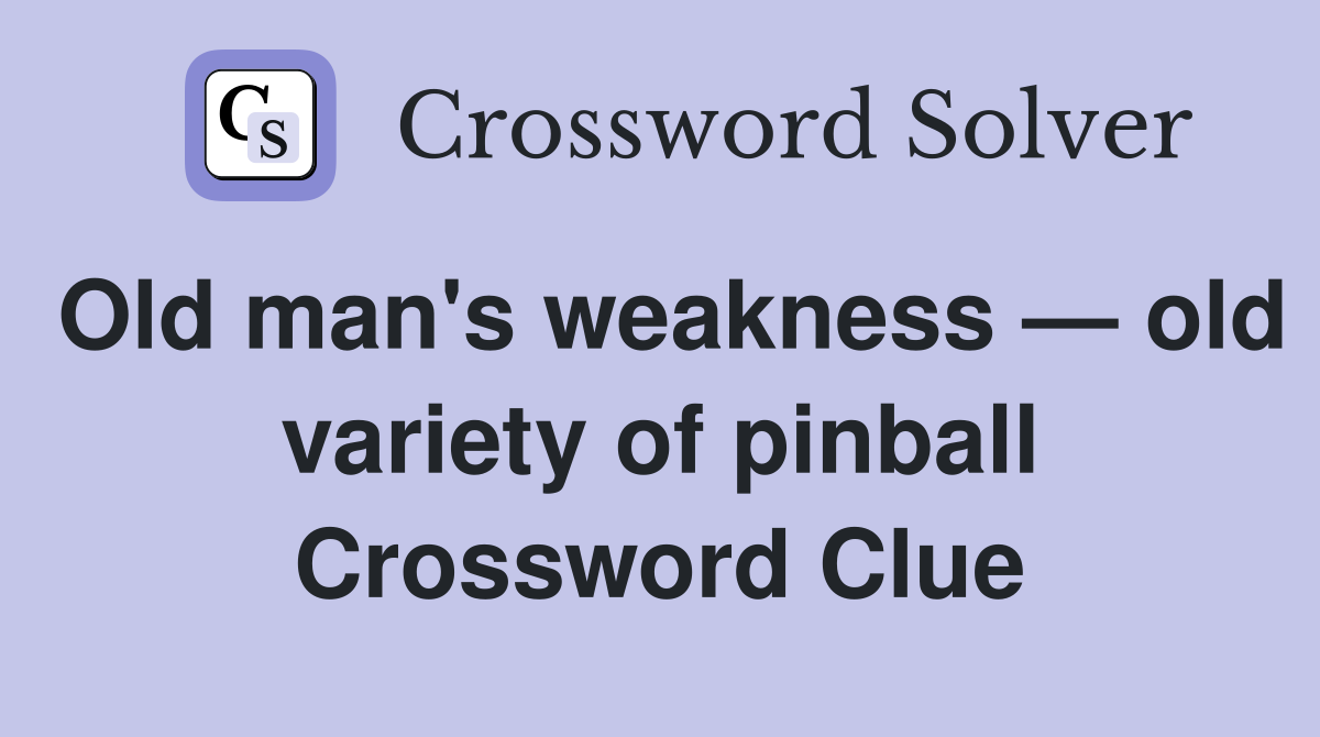 Old man's weakness — old variety of pinball Crossword Clue