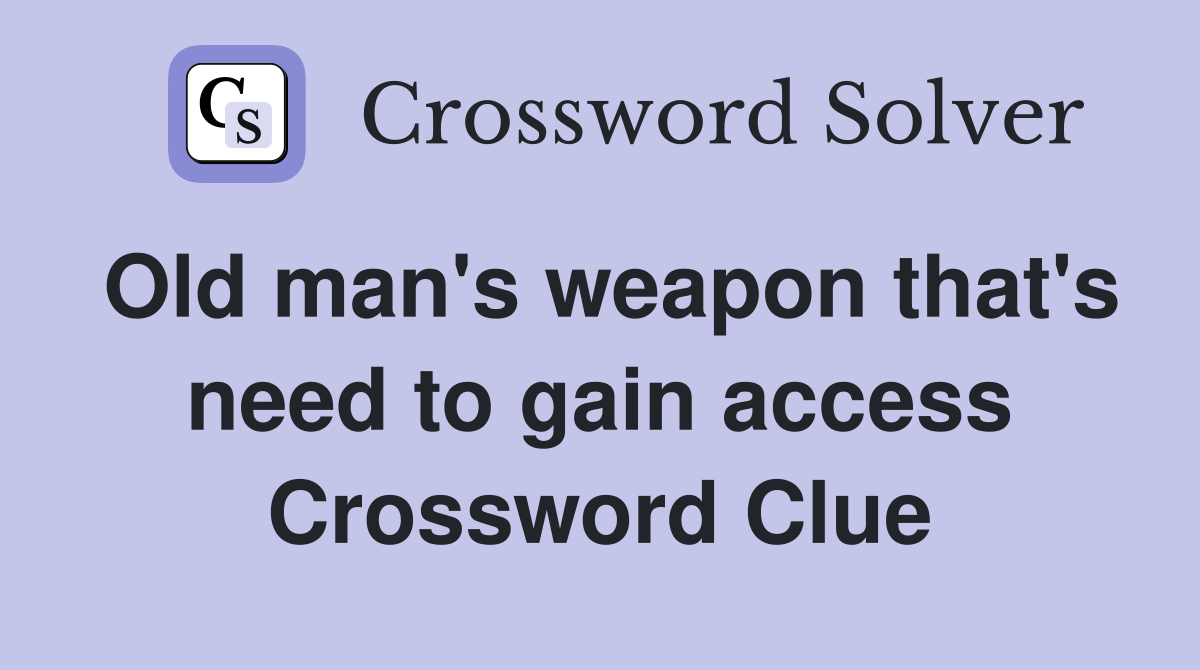 Old man's weapon that's need to gain access Crossword Clue