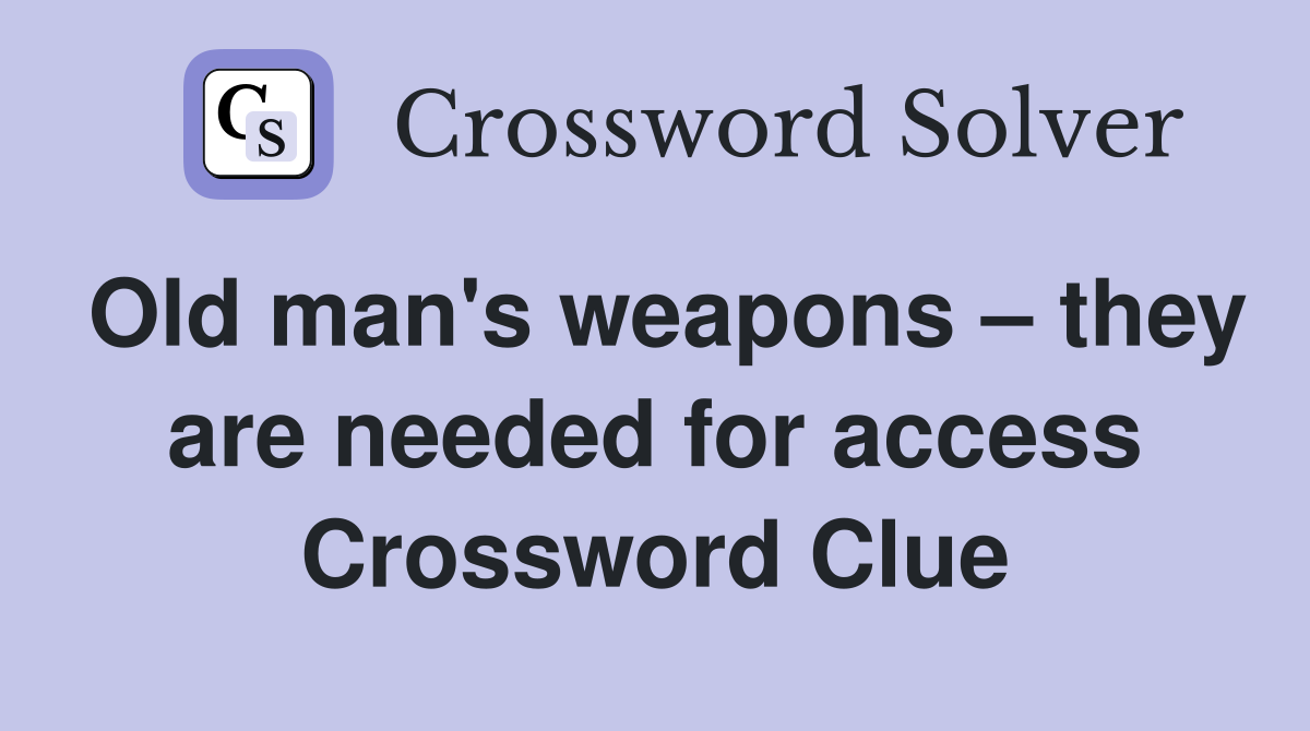 Old man's weapons – they are needed for access Crossword Clue