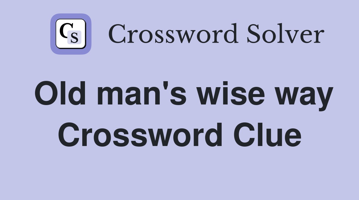 Old man's wise way Crossword Clue