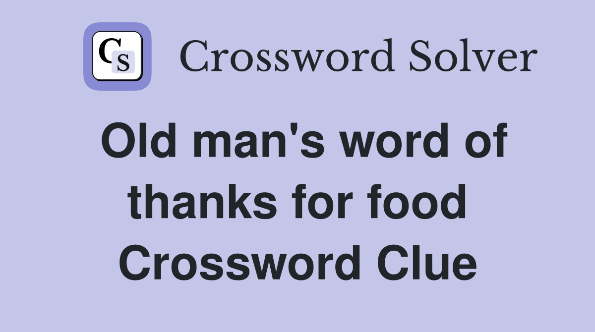 Old man's word of thanks for food Crossword Clue