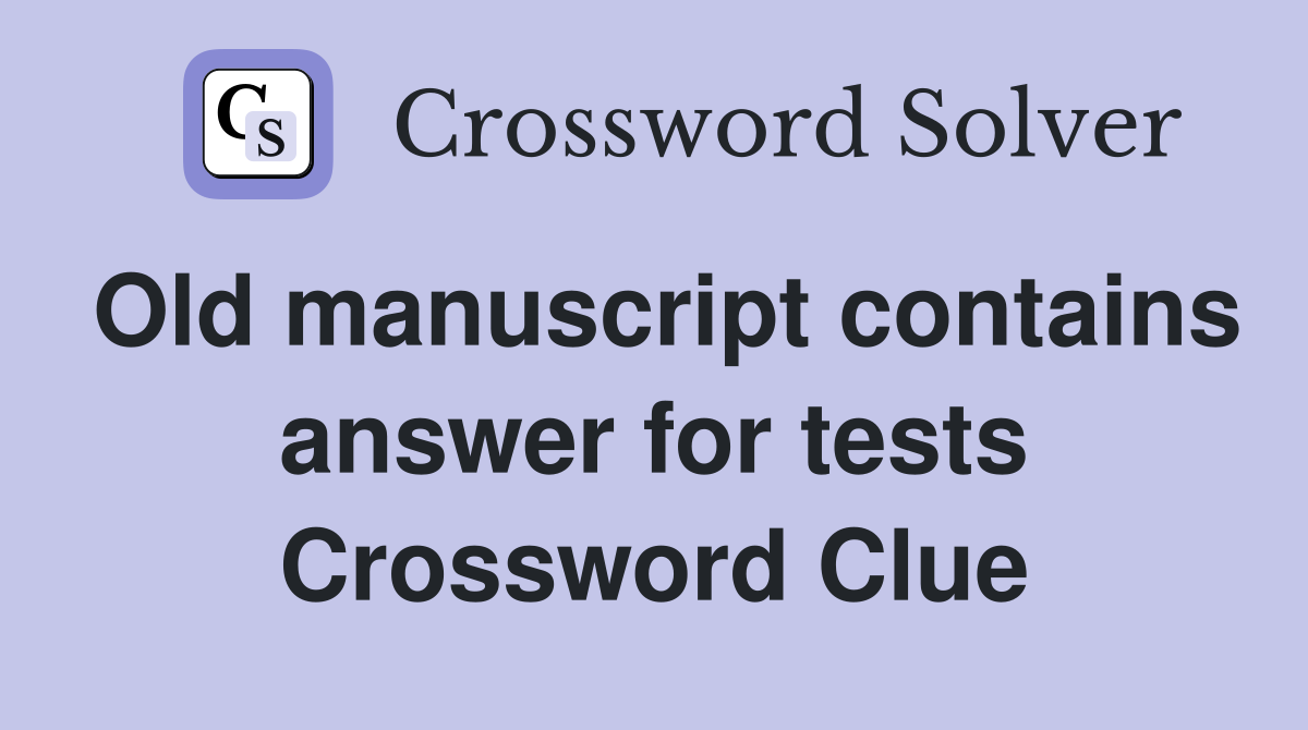 Old manuscript contains answer for tests Crossword Clue