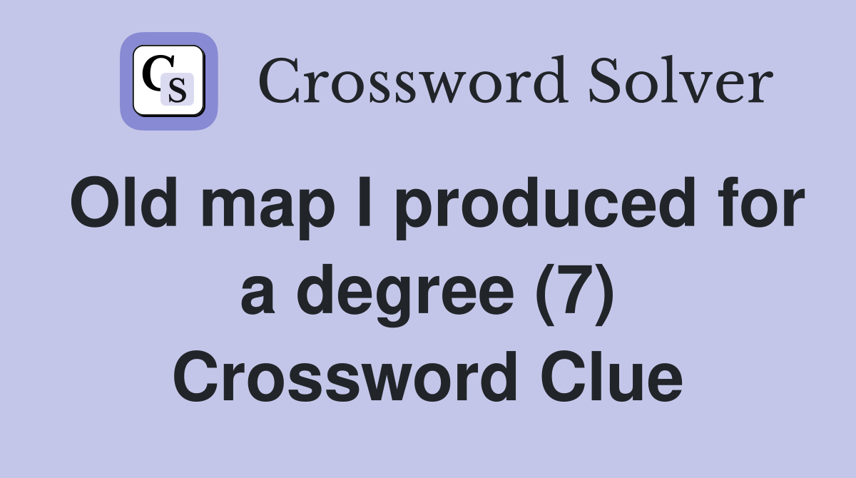 Old map I produced for a degree (7) Crossword Clue