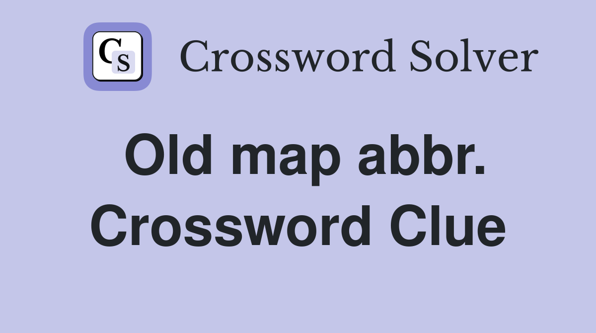 Old map abbr. Crossword Clue