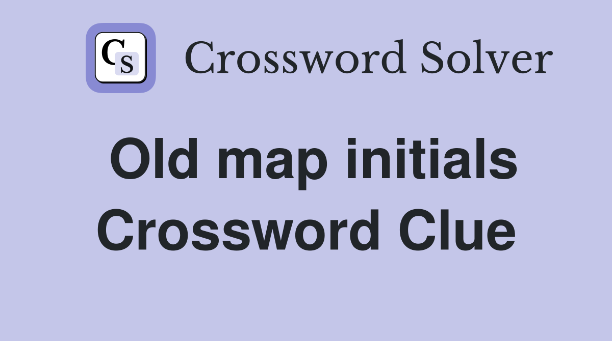 Old map initials Crossword Clue