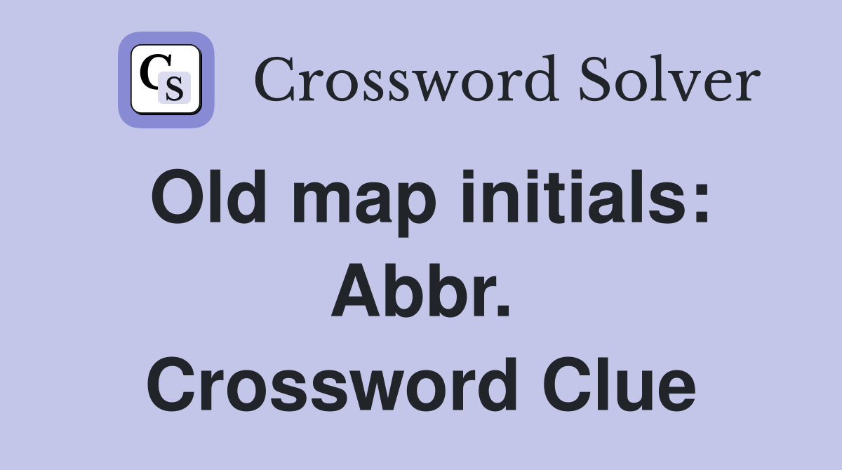 Old map initials: Abbr. Crossword Clue