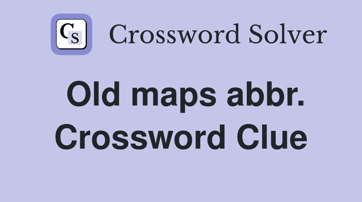 Old maps abbr. Crossword Clue