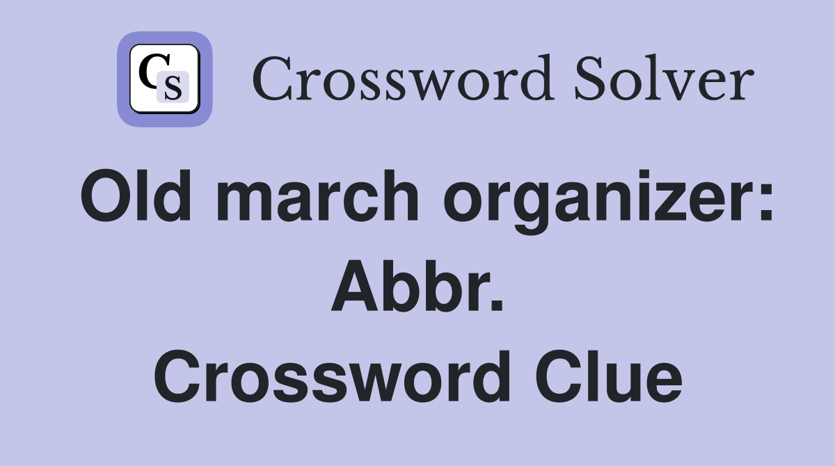 Old march organizer: Abbr. Crossword Clue