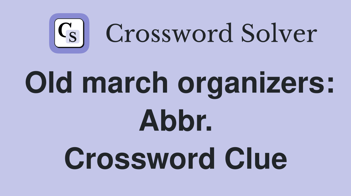 Old march organizers: Abbr. Crossword Clue