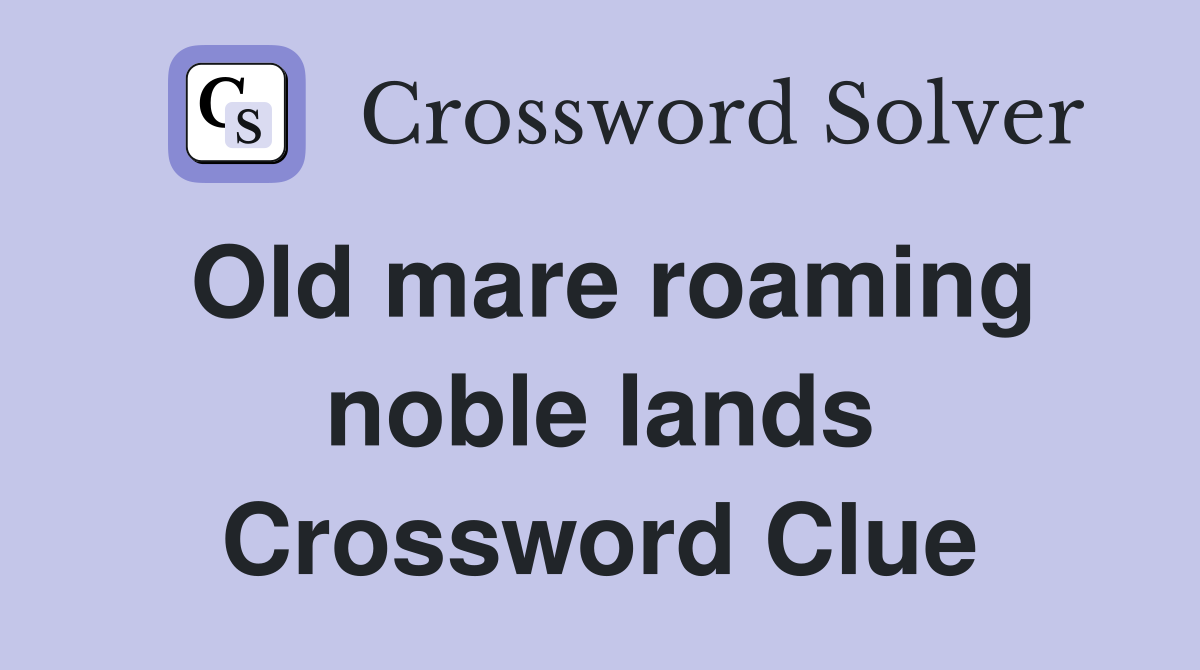 Old mare roaming noble lands Crossword Clue