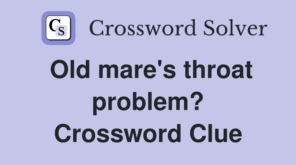 Old mare's throat problem? Crossword Clue