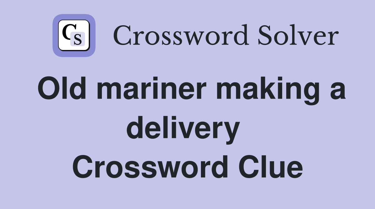 Old mariner making a delivery  Crossword Clue