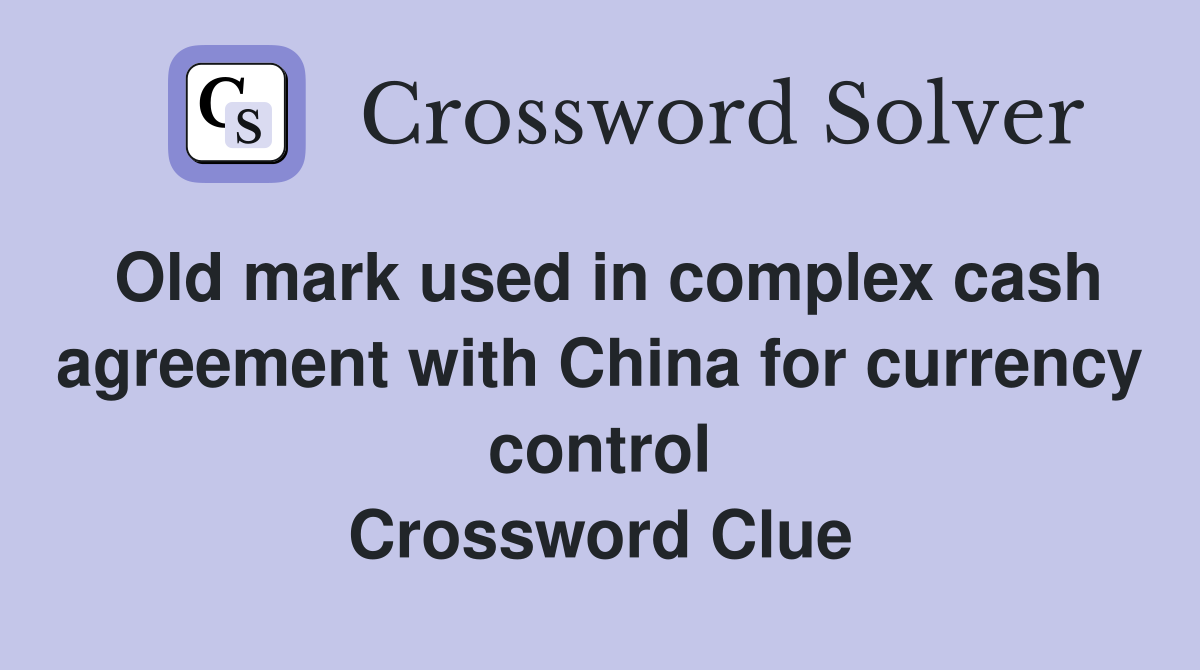 Old mark used in complex cash agreement with China for currency control Crossword Clue